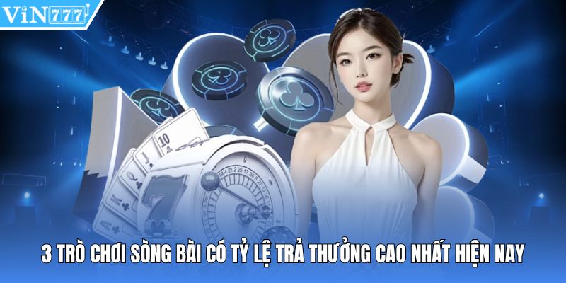 3 trò chơi sòng bài có tỷ lệ trả thưởng cao nhất hiện nay