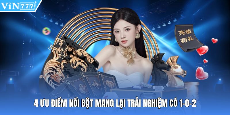4 ưu điểm nổi bật mang lại trải nghiệm có 1-0-2