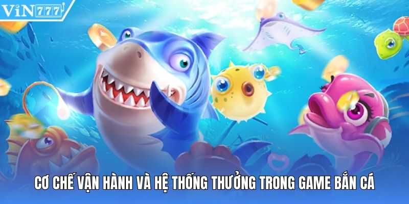 Cơ chế vận hành và hệ thống thưởng trong game bắn cá