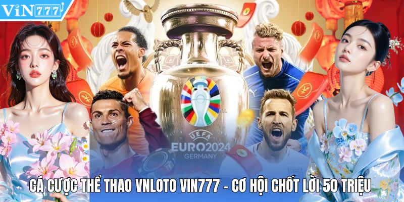 Cá Cược Thể Thao Vnloto Vin777 - Cơ Hội Chốt Lời 50 Triệu