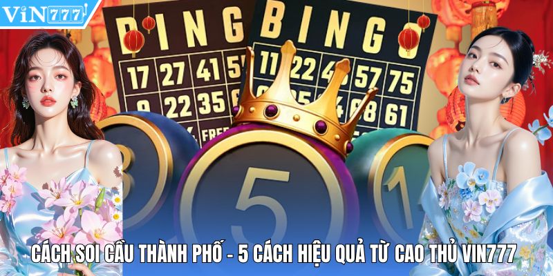 Cách Soi Cầu Thành Phố - 5 Cách Hiệu Quả Từ Cao Thủ Vin777