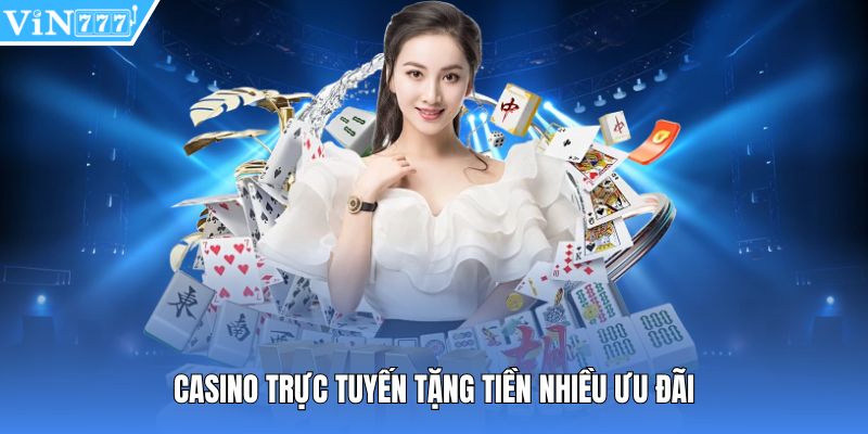 Casino trực tuyến tặng tiền nhiều ưu đãi