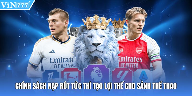 Chính sách nạp rút tức thì tạo lợi thế cho sảnh thể thao