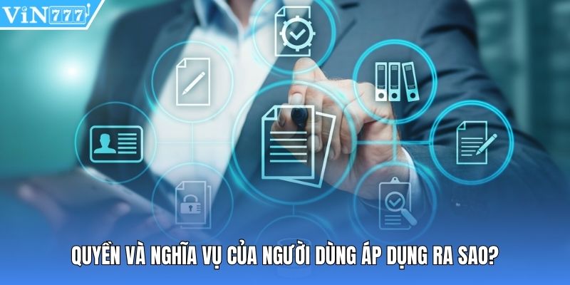 Quyền và nghĩa vụ của người dùng áp dụng ra sao?