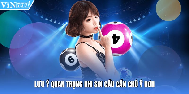 Lưu ý quan trọng khi soi cầu cần chú ý hơn 