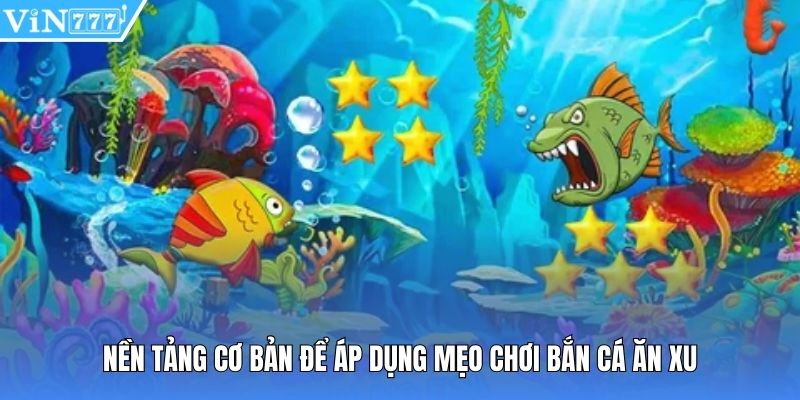 Nền tảng cơ bản để áp dụng mẹo chơi bắn cá ăn xu