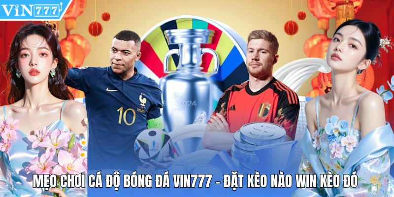 Mẹo Chơi Cá Độ Bóng Đá Vin777 - Đặt Kèo Nào Win Kèo Đó
