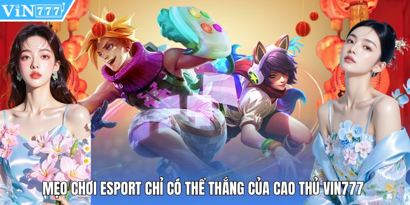 Mẹo Chơi Esport Chỉ Có Thể Thắng Của Cao Thủ Vin777