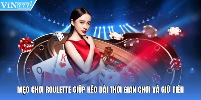 Mẹo chơi roulette giúp kéo dài thời gian chơi và giữ tiền