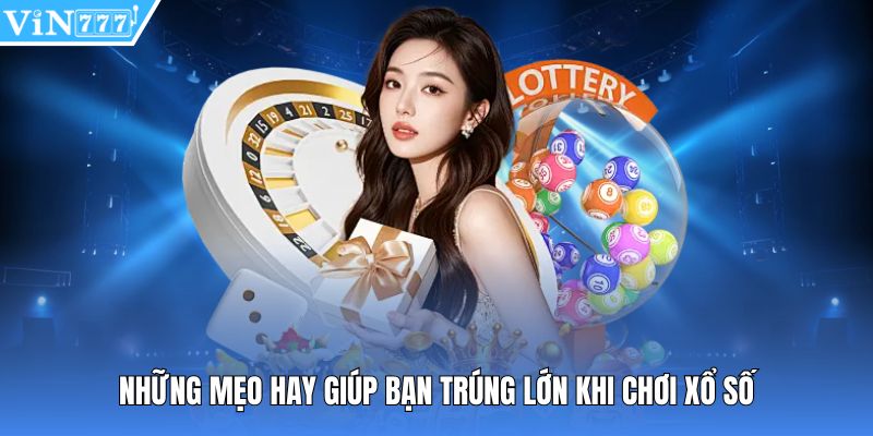 Những mẹo hay giúp bạn trúng lớn khi chơi xổ số
