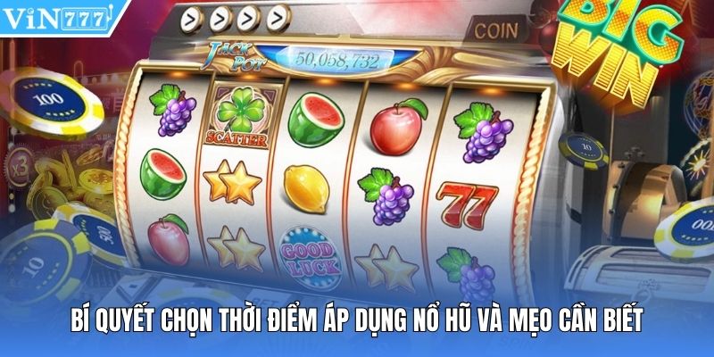 Bí quyết chọn thời điểm áp dụng nổ hũ và mẹo cần biết