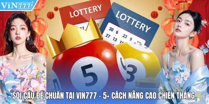 Soi Cầu Đề Chuẩn Tại Vin777 - 5+ Cách Nâng Cao Chiến Thắng