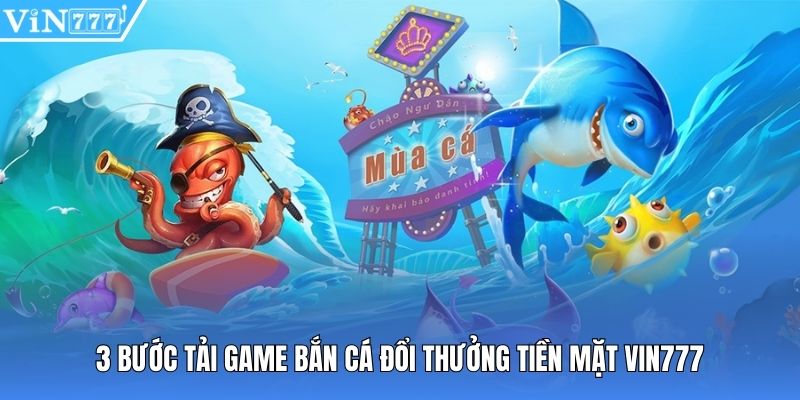 3 bước tải game bắn cá đổi thưởng tiền mặt vin777