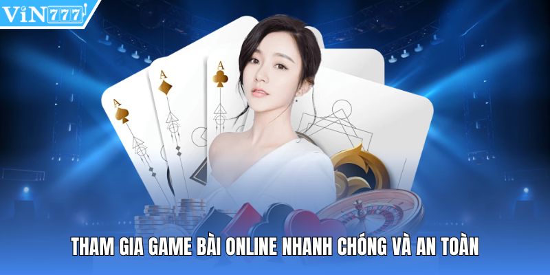 Tham gia game bài online nhanh chóng và an toàn