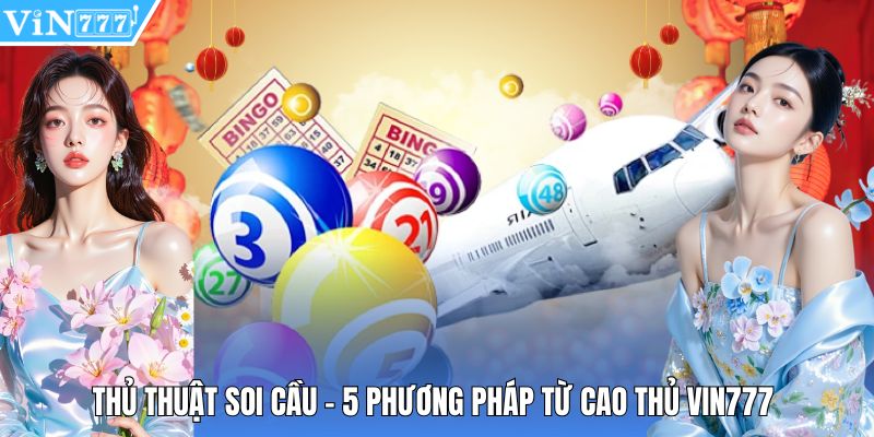 Thủ Thuật Soi Cầu - 5 Phương Pháp Từ Cao Thủ Vin777