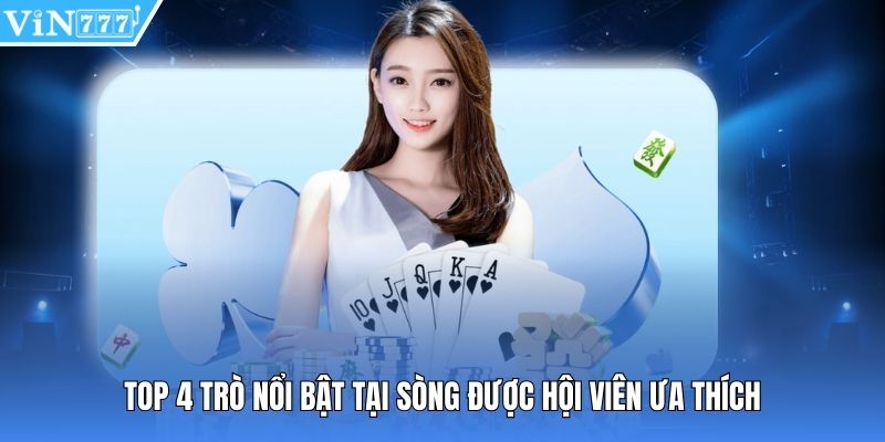 Top 4 trò nổi bật tại sòng được hội viên ưa thích