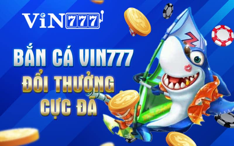 Bắn cá đổi thưởng cùng Vin777