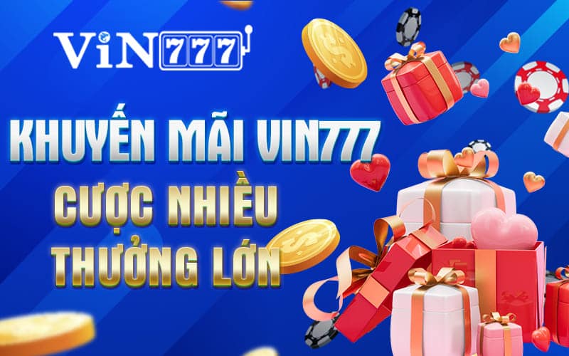 Khuyến mãi Vin 777 – Cược nhiều thưởng lớn 