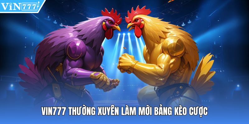 Vin777 thường xuyên làm mới bảng kèo cược